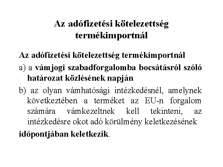 Az adófizetési kötelezettség termékimportnál a) a vámjogi szabadforgalomba bocsátásról szóló határozat közlésének napján b)