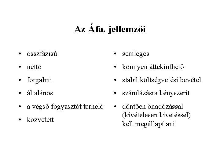 Az Áfa. jellemzői • összfázisú • semleges • nettó • könnyen áttekinthető • forgalmi