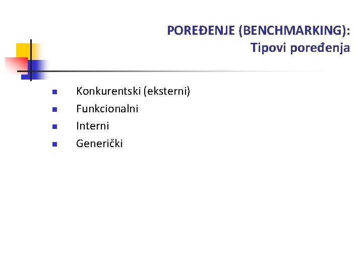POREĐENJE (BENCHMARKING): Tipovi poređenja n n Konkurentski (eksterni) Funkcionalni Interni Generički 
