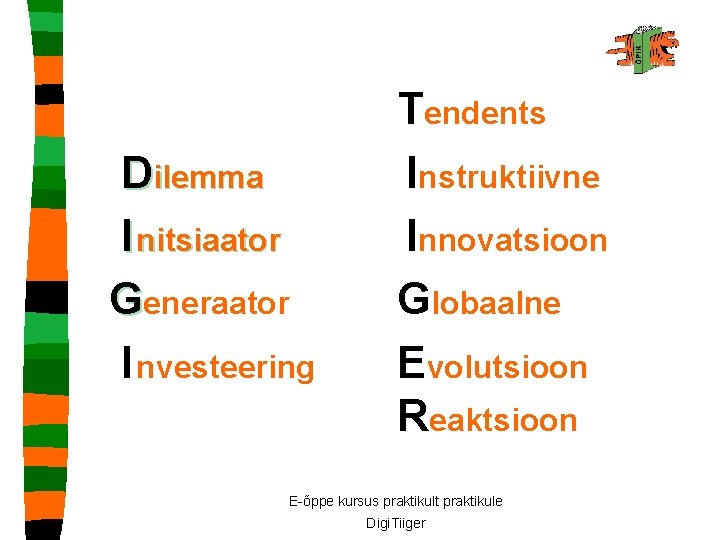 Dilemma I nitsiaator Generaator I nvesteering Tendents Instruktiivne Innovatsioon Globaalne Evolutsioon Reaktsioon E-õppe kursus