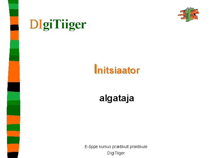 DIgi. Tiiger DI Initsiaator algataja E-õppe kursus praktikult praktikule Digi. Tiiger 