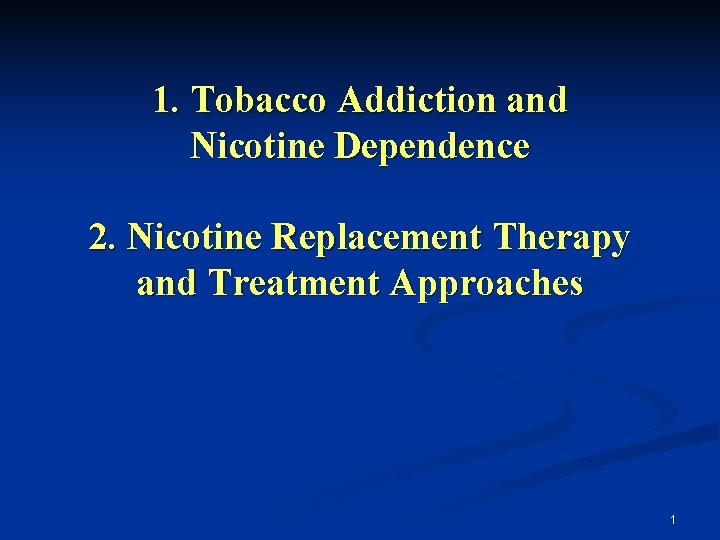 1. Tobacco Addiction and Nicotine Dependence 2. Nicotine Replacement Therapy and Treatment Approaches 1