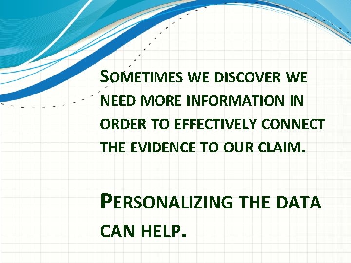 SOMETIMES WE DISCOVER WE NEED MORE INFORMATION IN ORDER TO EFFECTIVELY CONNECT THE EVIDENCE