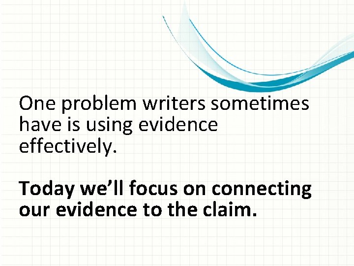 One problem writers sometimes have is using evidence effectively. Today we’ll focus on connecting