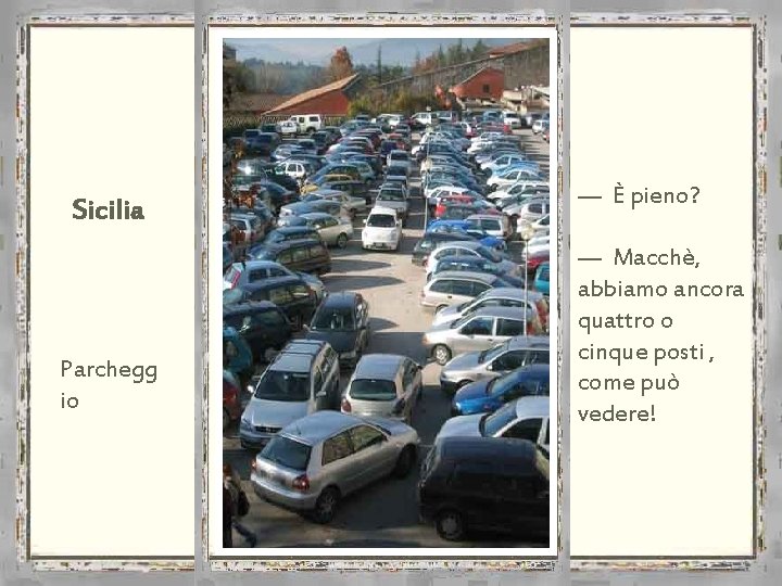 Sicilia Parchegg io — È pieno? — Macchè, abbiamo ancora quattro o cinque posti