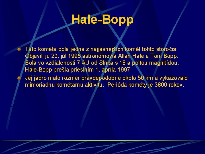 Hale-Bopp Táto kométa bola jedna z najjasnejších komét tohto storočia. Objavili ju 23. júl