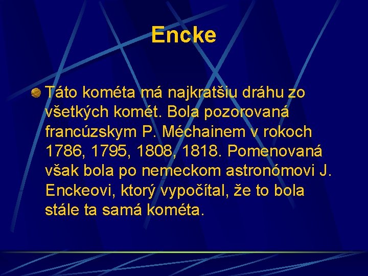 Encke Táto kométa má najkratšiu dráhu zo všetkých komét. Bola pozorovaná francúzskym P. Méchainem