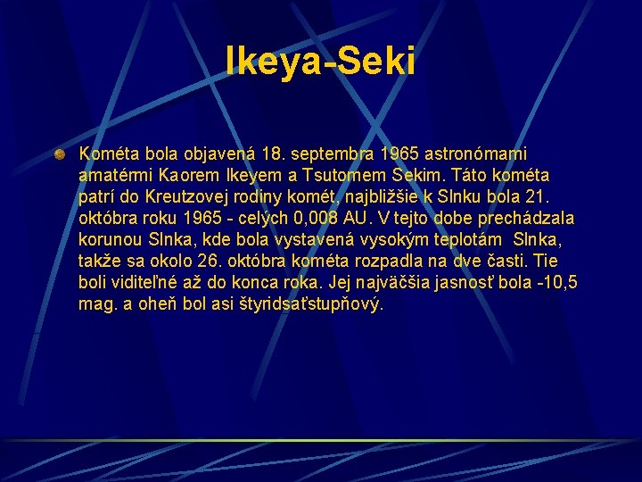 Ikeya-Seki Kométa bola objavená 18. septembra 1965 astronómami amatérmi Kaorem Ikeyem a Tsutomem Sekim.