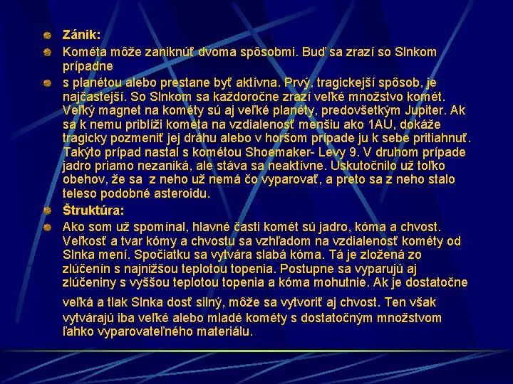 Zánik: Kométa môže zaniknúť dvoma spôsobmi. Buď sa zrazí so Slnkom prípadne s planétou