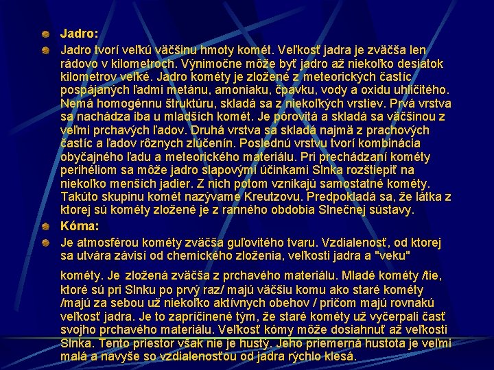 Jadro: Jadro tvorí veľkú väčšinu hmoty komét. Veľkosť jadra je zväčša len rádovo v