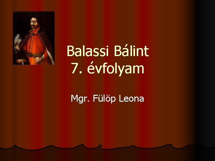Balassi Bálint 7. évfolyam Mgr. Fülöp Leona 
