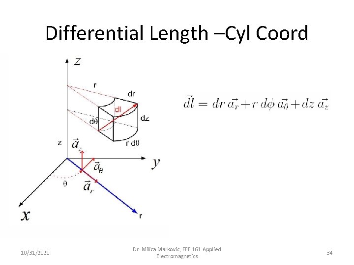 Differential Length –Cyl Coord 10/31/2021 Dr. Milica Markovic, EEE 161 Applied Electromagnetics 34 