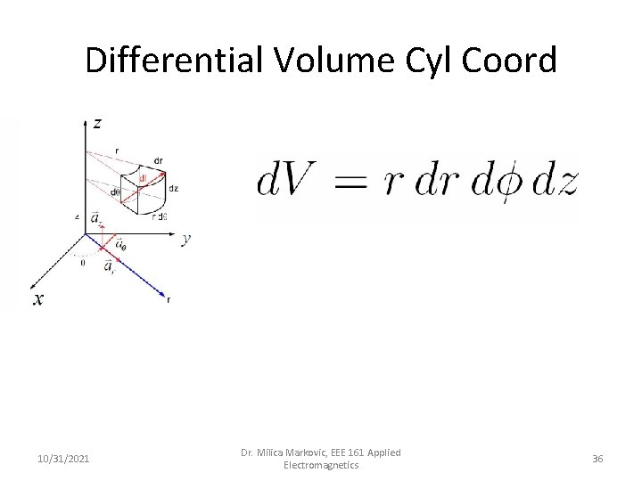 Differential Volume Cyl Coord 10/31/2021 Dr. Milica Markovic, EEE 161 Applied Electromagnetics 36 