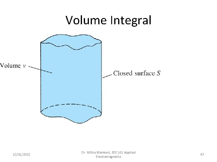 Volume Integral 10/31/2021 Dr. Milica Markovic, EEE 161 Applied Electromagnetics 47 