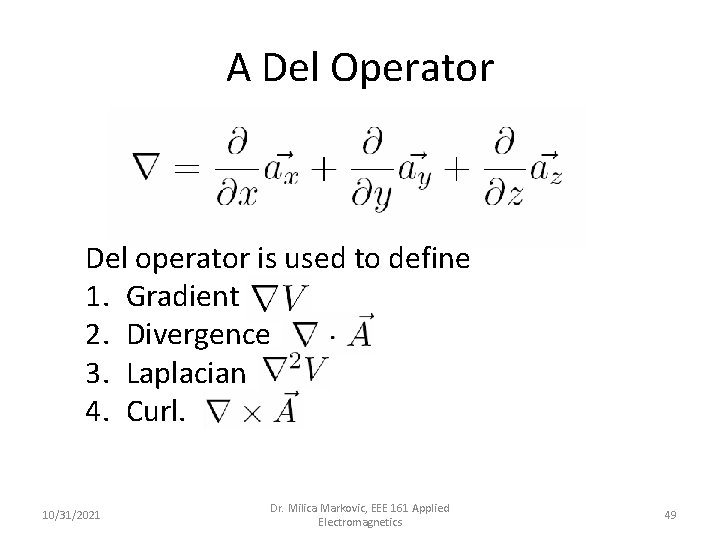 A Del Operator Del operator is used to define 1. Gradient 2. Divergence 3.