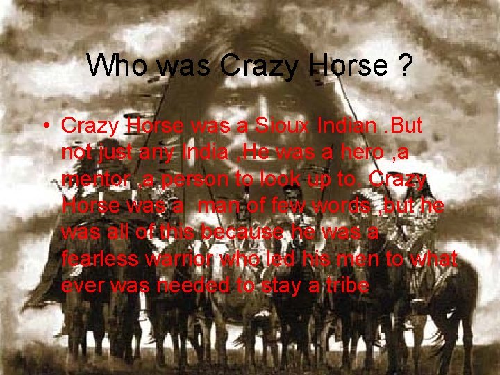 Who was Crazy Horse ? • Crazy Horse was a Sioux Indian. But not