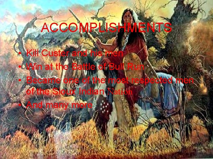 ACCOMPLISHMENTS • Kill Custer and his men • Win at the Battle of Bull