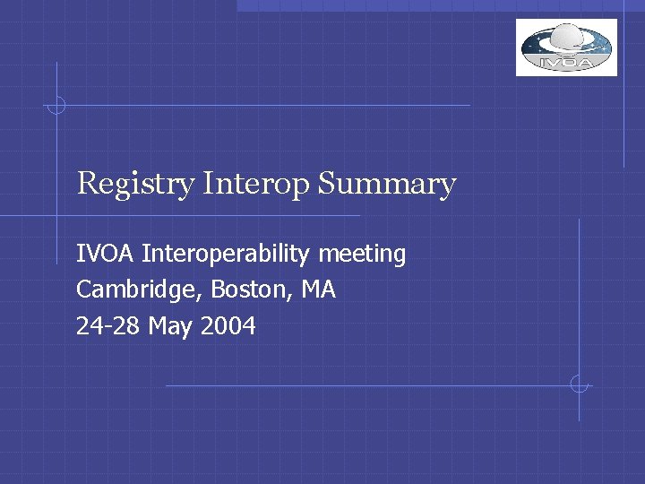 Registry Interop Summary IVOA Interoperability meeting Cambridge, Boston, MA 24 -28 May 2004 