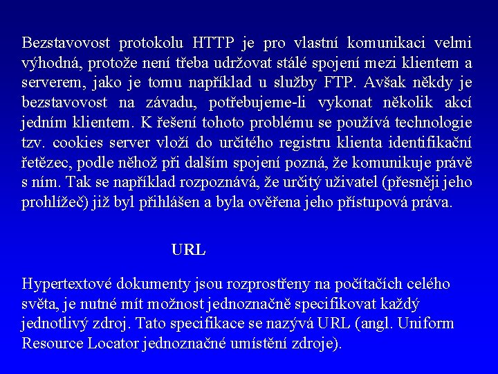 Bezstavovost protokolu HTTP je pro vlastní komunikaci velmi výhodná, protože není třeba udržovat stálé