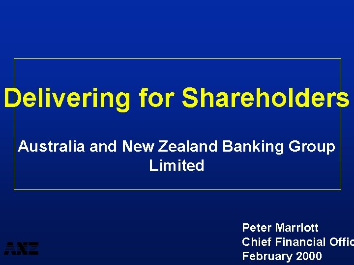 Delivering for Shareholders Australia and New Zealand Banking Group Limited Peter Marriott Chief Financial