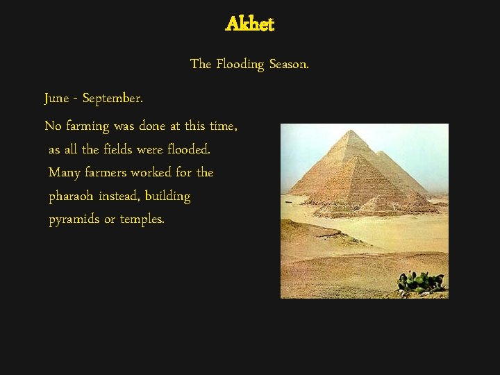 Akhet The Flooding Season. June - September. No farming was done at this time,