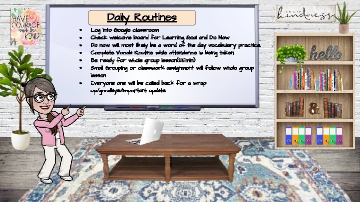 Daily Routines ● ● ● ● Log into Google classroom Check welcome board for