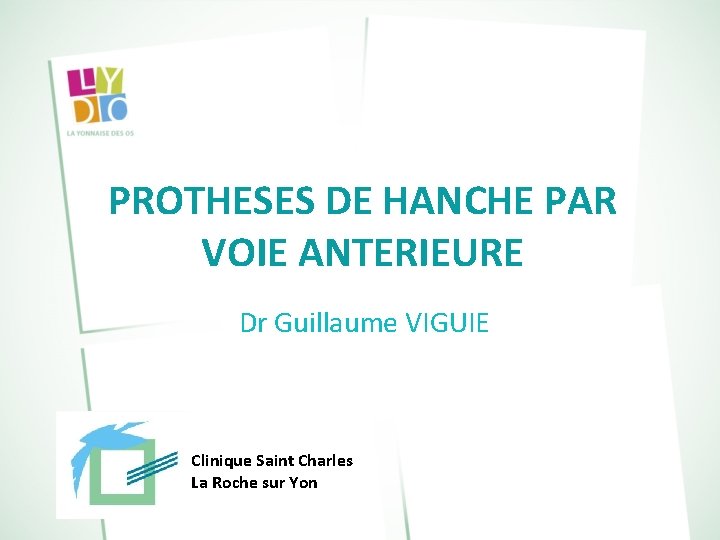 PROTHESES DE HANCHE PAR VOIE ANTERIEURE Dr Guillaume VIGUIE Clinique Saint Charles La Roche