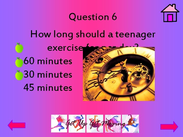 Question 6 How long should a teenager exercise for per day? 60 minutes 30