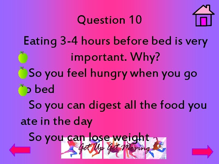 Question 10 Eating 3 -4 hours before bed is very important. Why? So you