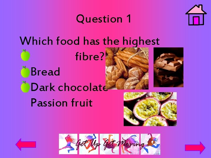 Question 1 Which food has the highest fibre? Bread Dark chocolate Passion fruit 