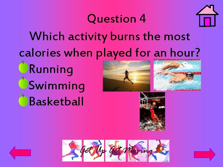 Question 4 Which activity burns the most calories when played for an hour? Running