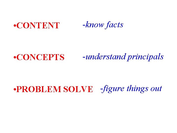  • CONTENT -know facts • CONCEPTS -understand principals • PROBLEM SOLVE -figure things