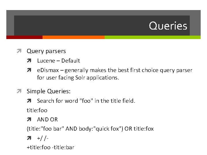 Queries Query parsers Lucene – Default e. Dismax – generally makes the best first
