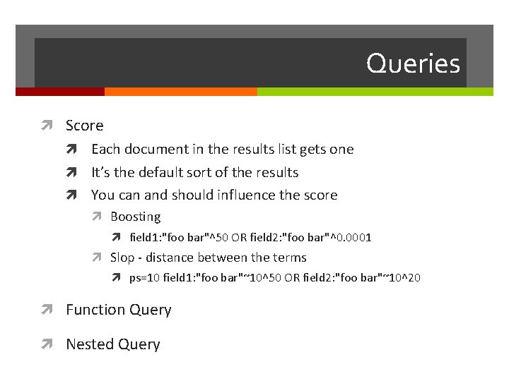 Queries Score Each document in the results list gets one It’s the default sort