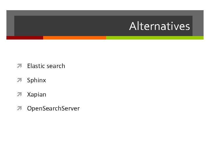 Alternatives Elastic search Sphinx Xapian Open. Search. Server 