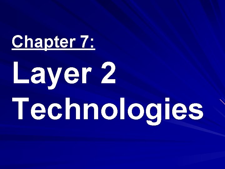 Chapter 7: Layer 2 Technologies Chapter 7: Layer 2 Technologies