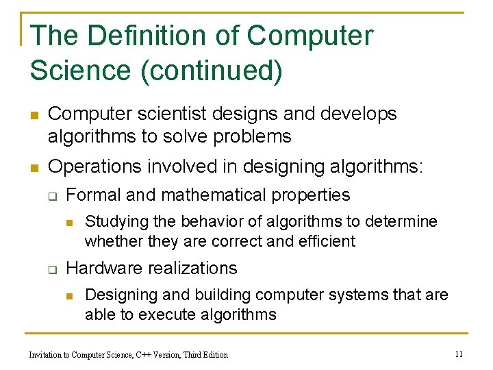 The Definition of Computer Science (continued) n Computer scientist designs and develops algorithms to
