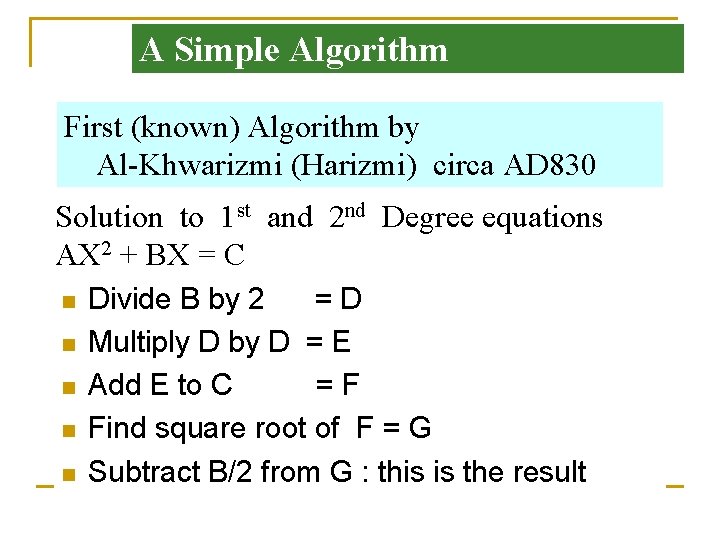 A Simple Algorithm First (known) Algorithm by Al-Khwarizmi (Harizmi) circa AD 830 Solution to
