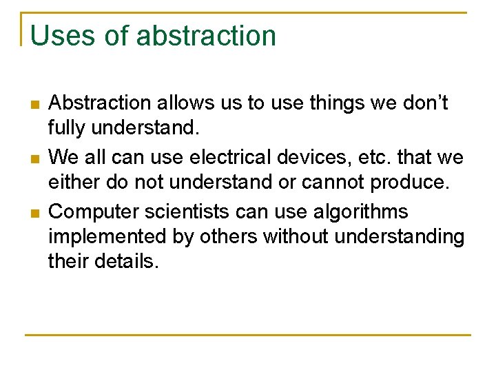 Uses of abstraction n Abstraction allows us to use things we don’t fully understand.