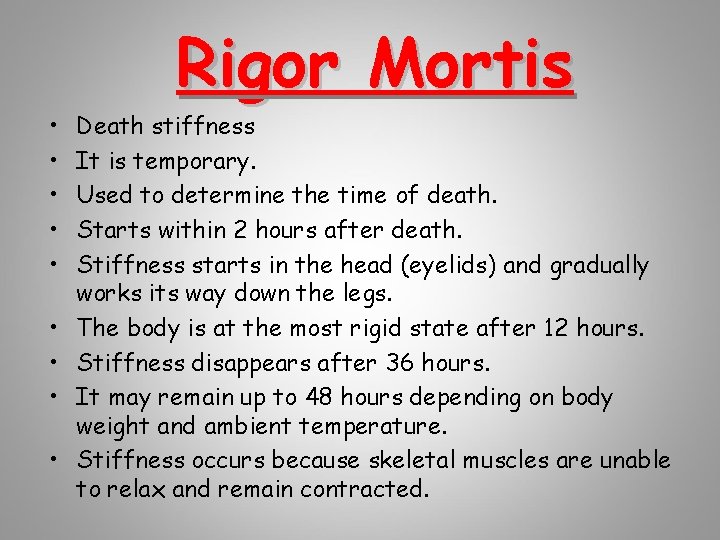  • • • Rigor Mortis Death stiffness It is temporary. Used to determine