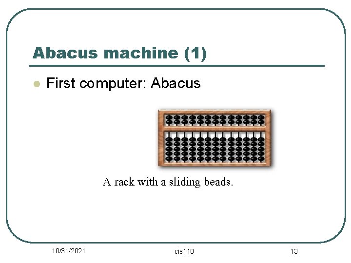 Abacus machine (1) l First computer: Abacus A rack with a sliding beads. 10/31/2021