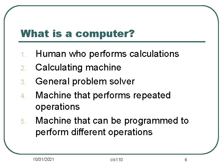 What is a computer? 1. 2. 3. 4. 5. Human who performs calculations Calculating