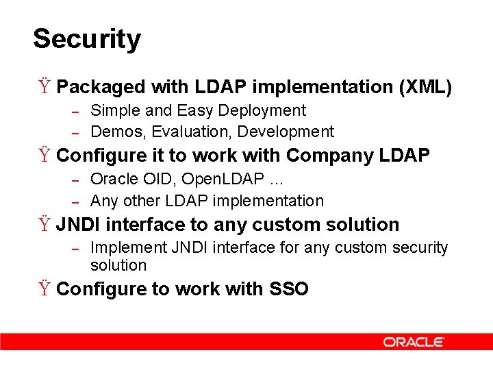 Security Ÿ Packaged with LDAP implementation (XML) – – Simple and Easy Deployment Demos,