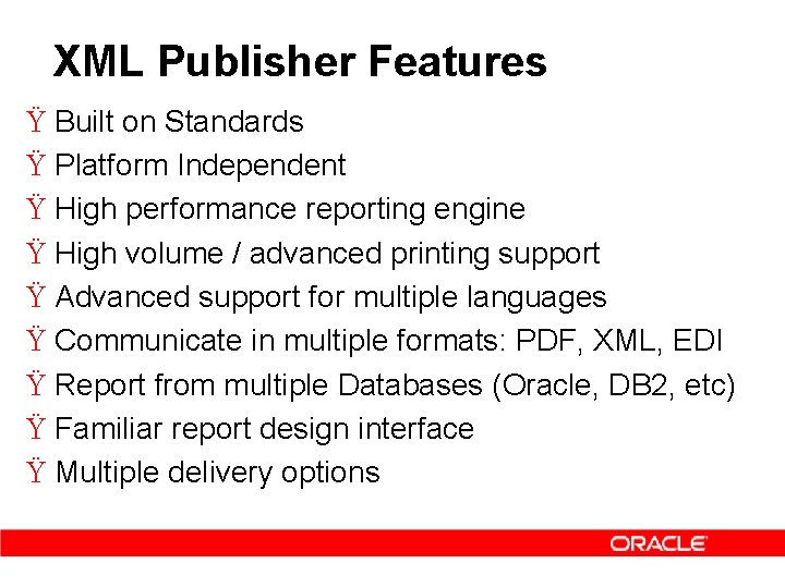 XML Publisher Features Ÿ Built on Standards Ÿ Platform Independent Ÿ High performance reporting