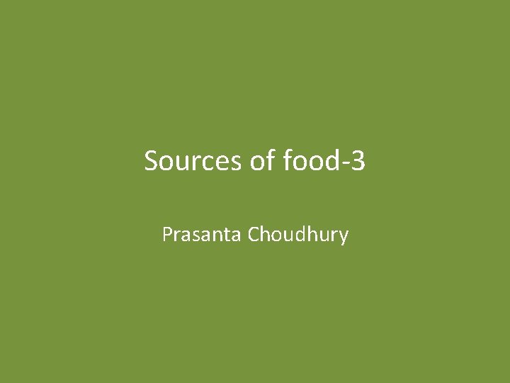 Sources of food-3 Prasanta Choudhury 