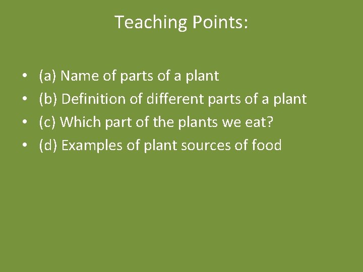 Teaching Points: • • (a) Name of parts of a plant (b) Definition of