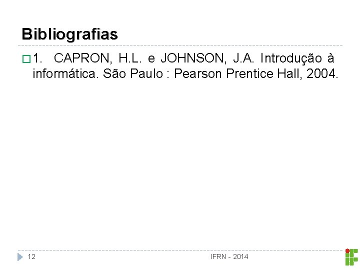 Bibliografias � 1. CAPRON, H. L. e JOHNSON, J. A. Introdução à informática. São