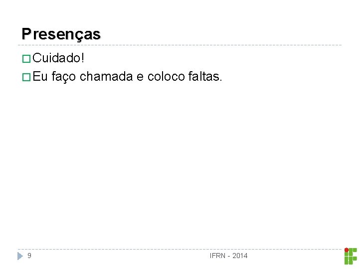 Presenças � Cuidado! � Eu 9 faço chamada e coloco faltas. IFRN - 2014