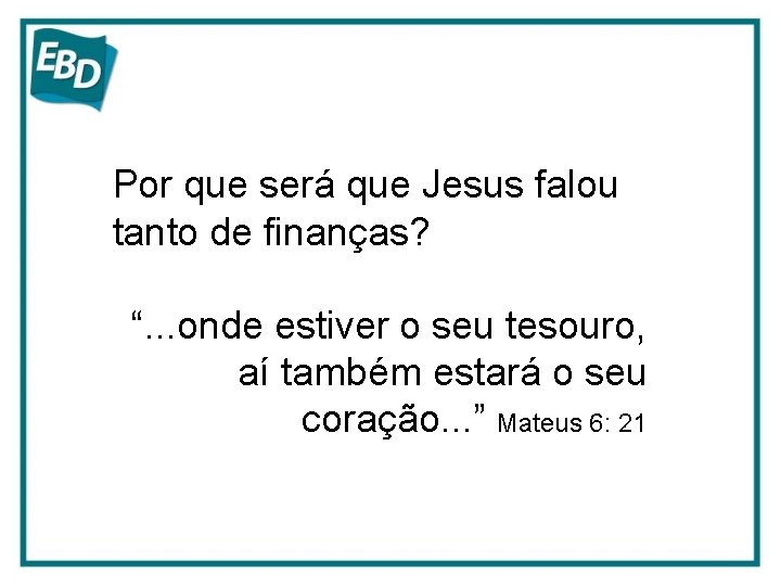 Por que será que Jesus falou tanto de finanças? “. . . onde estiver