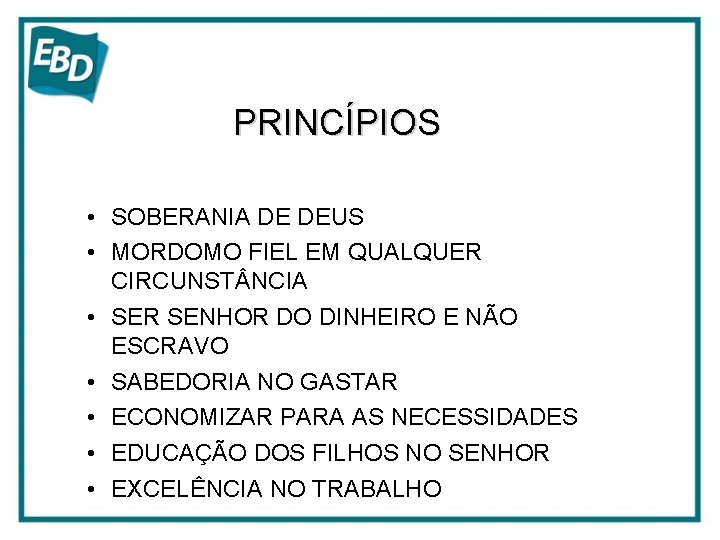 PRINCÍPIOS • SOBERANIA DE DEUS • MORDOMO FIEL EM QUALQUER CIRCUNST NCIA • SER